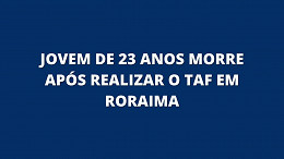 Jovem morre após Teste Físico de concurso para Agente Penal em Roraima