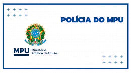 Polícia do MPU pode ser criada e novo concurso aberto em breve