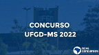 Concurso UFGD-MS 2022: Sai edital para Técnicos Administrativos