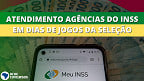 Atendimento nas agências do INSS muda em dias de jogos do Brasil; Veja os horários