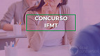 Concurso IFMT 2023: Sai edital para Professores