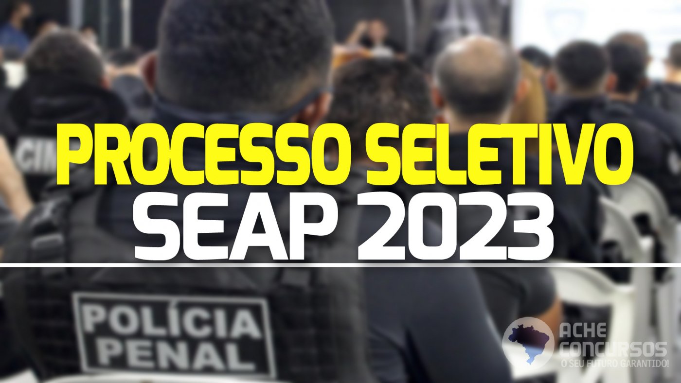 Processo Seletivo SEAP 2023 Abre 348 Vagas