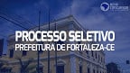 Processo Seletivo Prefeitura de Fortaleza-CE 2023