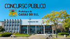 Concurso Prefeitura de Caxias do Sul-RS 2023; Veja cargos e salários