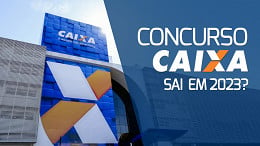 Concurso CAIXA pode sair em 2023? veja últimas