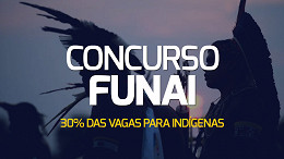 É Oficial! Concurso da FUNAI terá reserva de 30% das vagas para indígenas