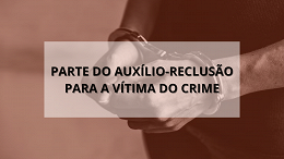 Auxílio-reclusão: proposta pede parte do auxílio para vítima do crime