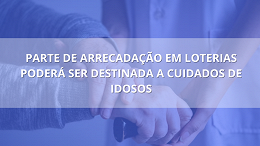 Projeto da Câmara quer destinar arrecadação de loterias para instituições que cuidam de idosos