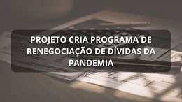 Projeto de lei quer obrigar renegociação de dividas contratadas na pandemia