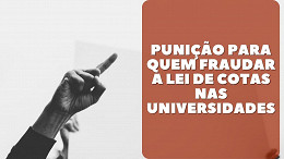 Quem fraudar a Lei de Cotas em Universidades pode ter o Diploma cassado