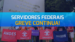 Mesmo com reajuste nos Benefícios, servidores federais mantêm greve