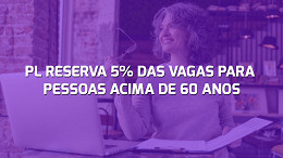 Projeto de Lei propõe reserva de 5% de vagas para pessoas com mais de 60 anos; entenda