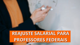 Governo anuncia reajuste de até 31% para Professores Federais em acordo com a classe