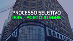 IFRS abre vaga para Professor Visitante no campus de Porto Alegre