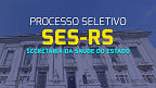Processo Seletivo SES-RS 2024 - Edital e Inscrição