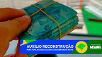 Auxílio Reconstrução tem novo lote de R$ 5.100 liberado HOJE; consulte