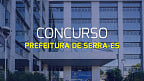 Prefeitura de Serra-ES abre concurso em 2024: Edital e inscrição