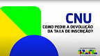 CNU: Veja como solicitar a devolução da taxa de inscrição  
