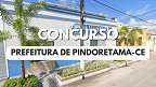 Concurso Prefeitura Pindoretama-CE 2024: Saem 2 editais com 331 vagas