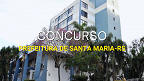 Edital Santa Maria-RS 2024 Saiu! Prefeitura abre concursos com 55 vagas