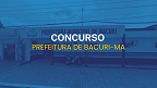 Concurso Prefeitura de Bacuri-MA 2024: Edital é suspenso