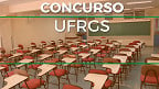 UFRGS abre grande concurso com 11 vagas para Professor via edital 08/2024