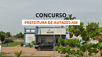 Concurso Prefeitura de Autazes-AM 2024: Saiu edital com 1.898 vagas 