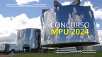 Edital MPU 2024: Concurso tem organizadora definida