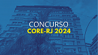 Concurso CORE-RJ 2024: Edital e Inscrição