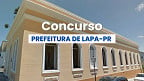 Prefeitura de Lapa-PR abre novo concurso público; veja edital