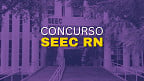 Concurso SEEC RN registra 34.979 inscritos. Veja a concorrência!