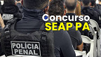 Concurso SEAP PA: Publicação oficial indica 500 novos cargos