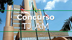 Concurso TJ-AM: Saiu edital! vagas de R$ 35.845