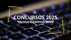 Concursos para Técnico Administrativo 2025; veja editais abertos