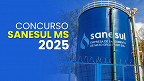 Concurso SANESUL MS 2025: Edital Publicado com 88 vagas