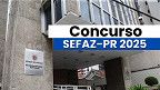 Concurso SEFAZ-PR 2025: Sai edital para Auditor de R$ 16 mil