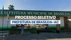 Processo Seletivo Prefeitura de Brasiléia-AC 2025 - Edital e Inscrição