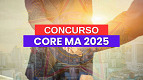 Concurso CORE MA 2025: Edital e Inscrição